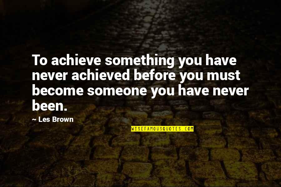 Bernyanyi Banyak Quotes By Les Brown: To achieve something you have never achieved before