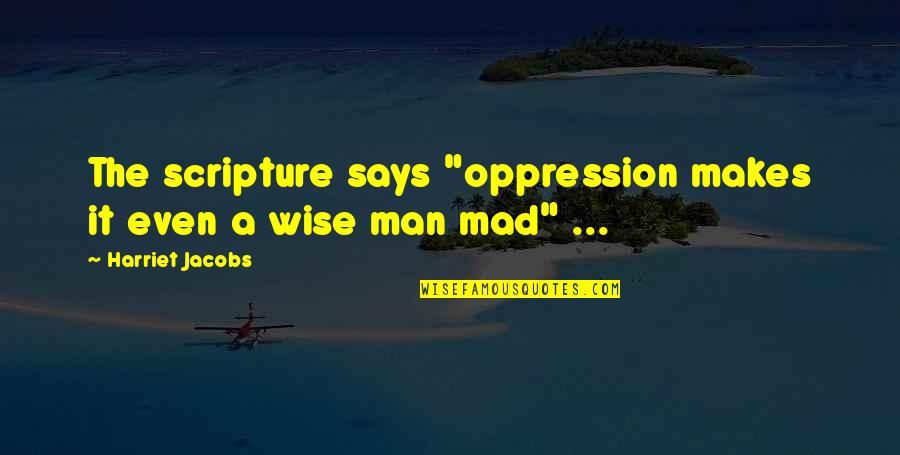 Bernyanyi Bernyanyi Quotes By Harriet Jacobs: The scripture says "oppression makes it even a Bernyanyi Bernyanyi Quotes By Harriet Jacobs: The scripture says "oppression makes it even a