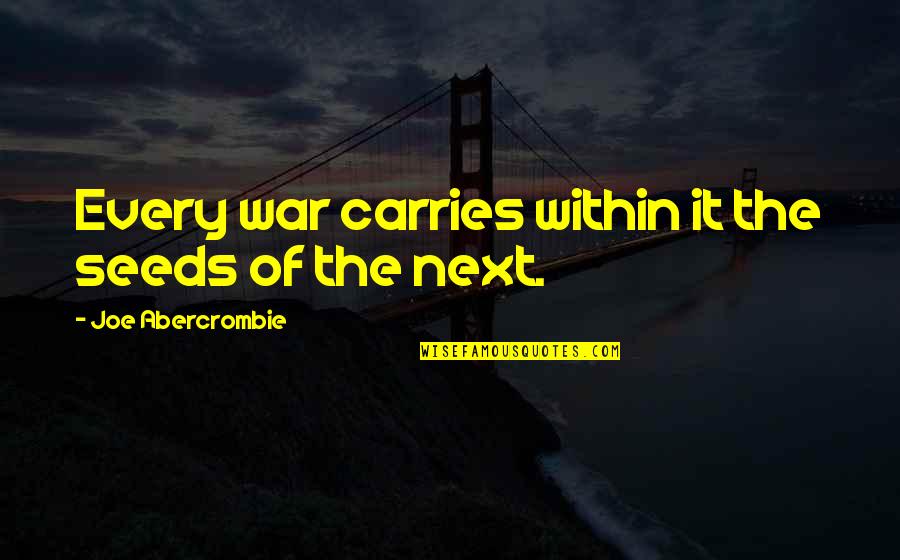 Bernyanyi Bernyanyi Quotes By Joe Abercrombie: Every war carries within it the seeds of
