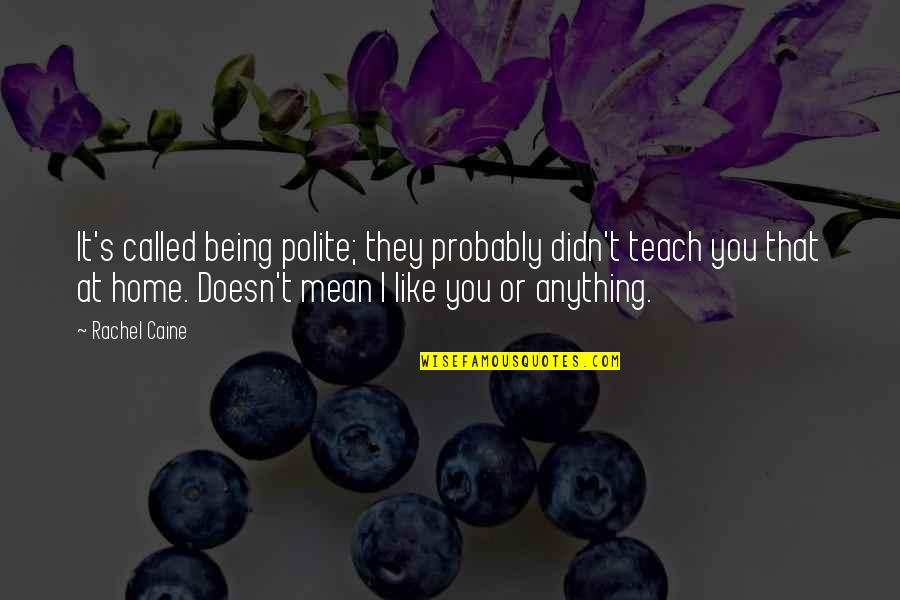 Bernyanyi Bernyanyi Quotes By Rachel Caine: It's called being polite; they probably didn't teach