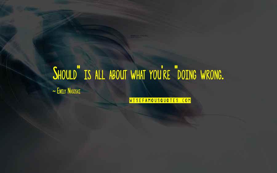 Bernyanyi Bersama Quotes By Emily Nagoski: Should" is all about what you're "doing wrong. Bernyanyi Bersama Quotes By Emily Nagoski: Should" is all about what you're "doing wrong.