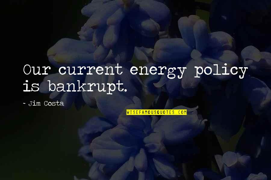Beroemd Schilderij Quotes By Jim Costa: Our current energy policy is bankrupt. Beroemd Schilderij Quotes By Jim Costa: Our current energy policy is bankrupt.