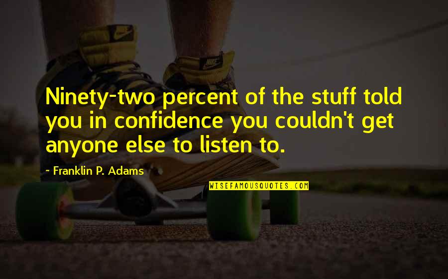 Beroemde Gedichten Quotes By Franklin P. Adams: Ninety-two percent of the stuff told you in