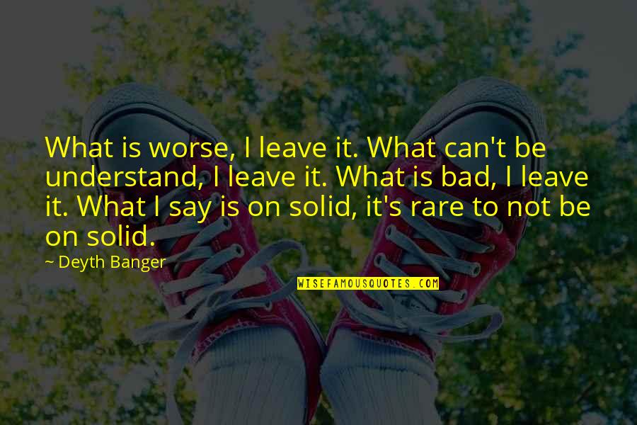 Beroemde Nederlandse Quotes By Deyth Banger: What is worse, I leave it. What can't Beroemde Nederlandse Quotes By Deyth Banger: What is worse, I leave it. What can't