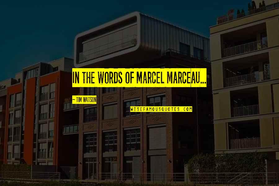 Beroemde Nederlandse Quotes By Tim Watson: In the words of Marcel Marceau...