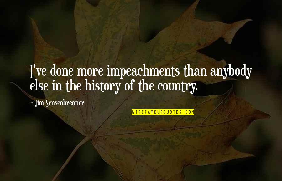 Beroemde Vlaamse Quotes By Jim Sensenbrenner: I've done more impeachments than anybody else in Beroemde Vlaamse Quotes By Jim Sensenbrenner: I've done more impeachments than anybody else in