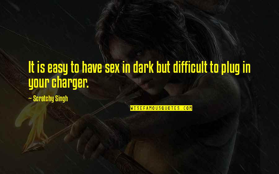 Beroemdste Quotes By Scratchy Singh: It is easy to have sex in dark