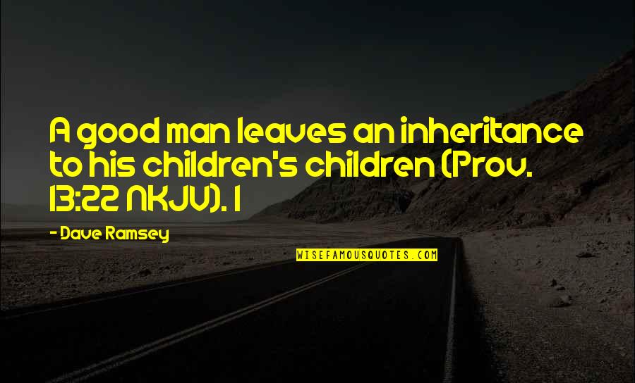 Beroende P Quotes By Dave Ramsey: A good man leaves an inheritance to his
