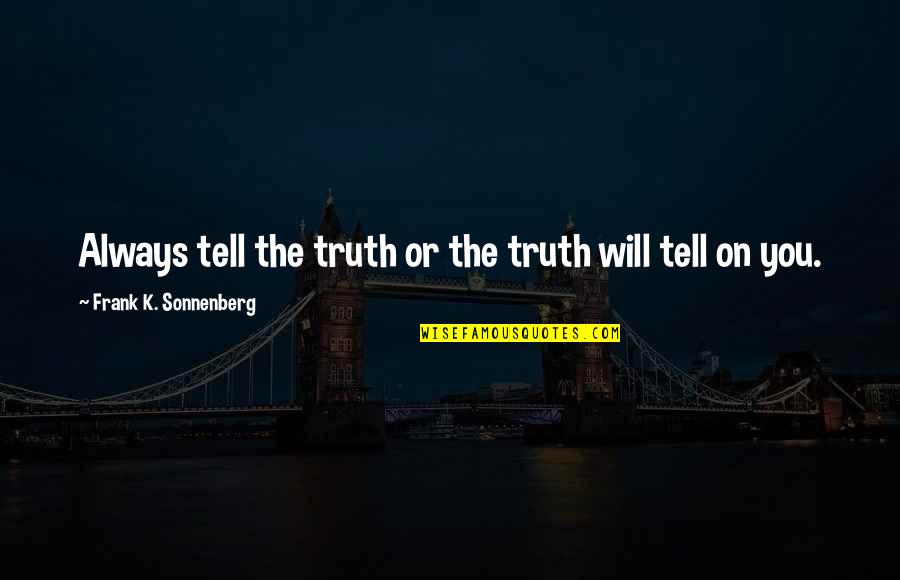 Beroende P Quotes By Frank K. Sonnenberg: Always tell the truth or the truth will Beroende P Quotes By Frank K. Sonnenberg: Always tell the truth or the truth will