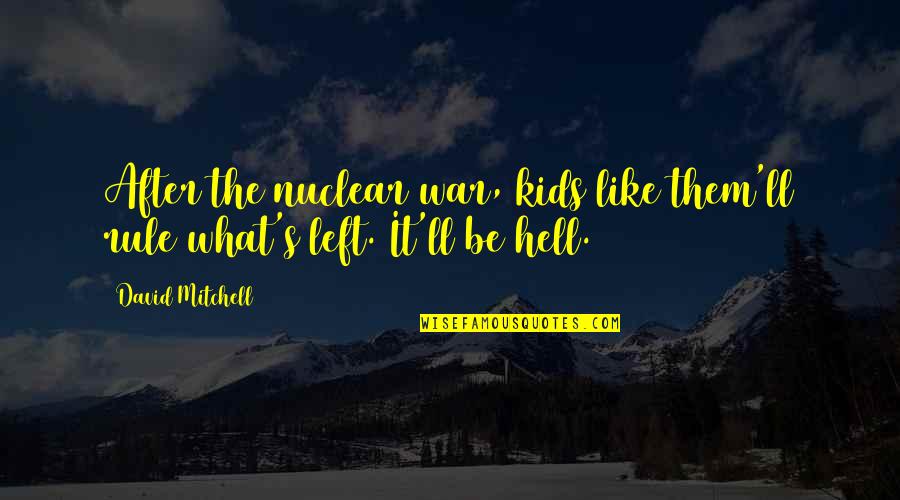 Beroendeakuten Quotes By David Mitchell: After the nuclear war, kids like them'll rule
