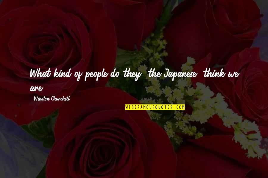 Berontak Dayak Quotes By Winston Churchill: What kind of people do they [the Japanese]