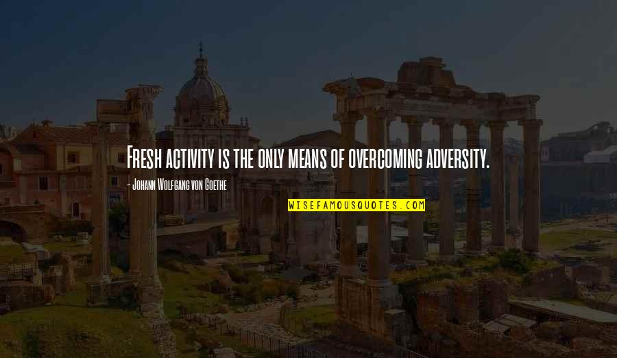 Berosy Quotes By Johann Wolfgang Von Goethe: Fresh activity is the only means of overcoming