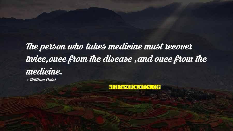 Berotralstat Quotes By William Osler: The person who takes medicine must recover twice,once