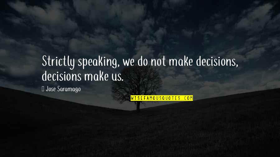 Berpartisipasi Adalah Quotes By Jose Saramago: Strictly speaking, we do not make decisions, decisions Berpartisipasi Adalah Quotes By Jose Saramago: Strictly speaking, we do not make decisions, decisions