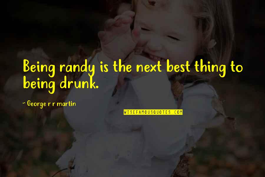Berpasangan Bina Quotes By George R R Martin: Being randy is the next best thing to Berpasangan Bina Quotes By George R R Martin: Being randy is the next best thing to