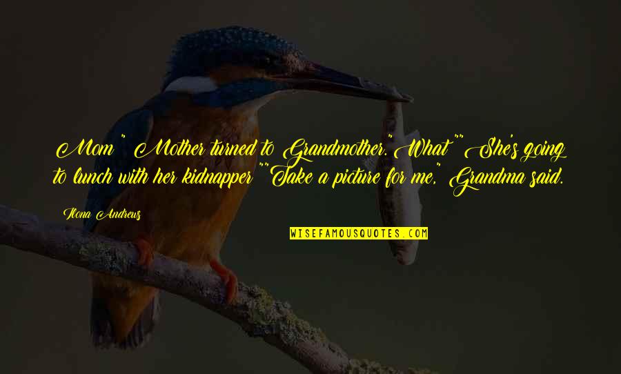 Berpasangan Bina Quotes By Ilona Andrews: Mom?" Mother turned to Grandmother."What?""She's going to lunch Berpasangan Bina Quotes By Ilona Andrews: Mom?" Mother turned to Grandmother."What?""She's going to lunch