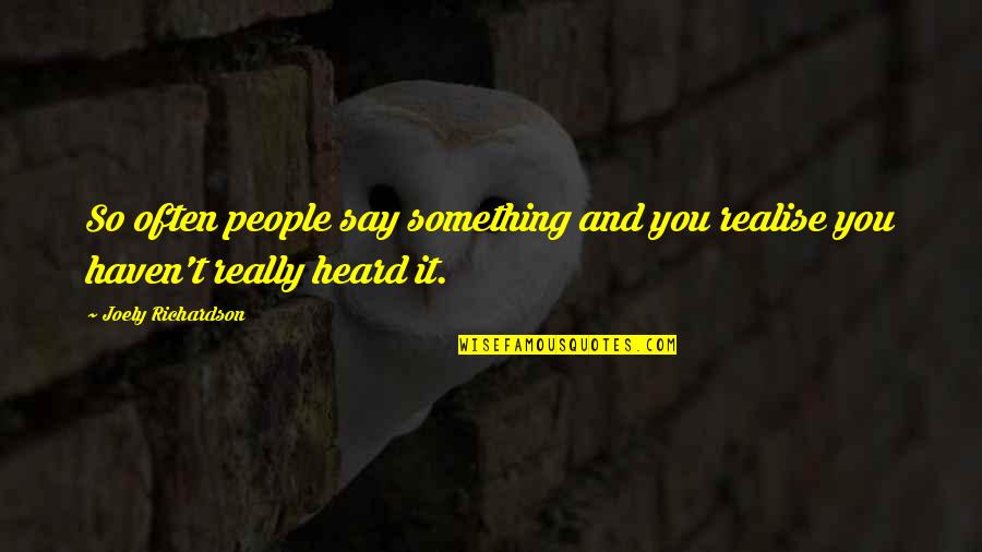 Berpasangan Bina Quotes By Joely Richardson: So often people say something and you realise Berpasangan Bina Quotes By Joely Richardson: So often people say something and you realise