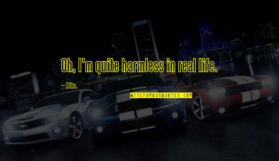 Berpasangan Bina Quotes By Mika.: Oh, I'm quite harmless in real life.