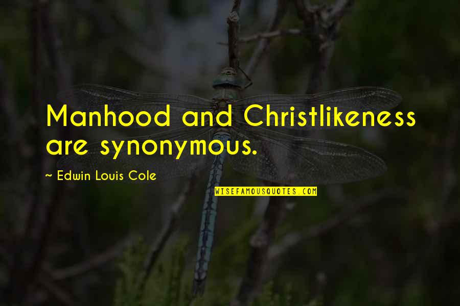 Berprestasi Adalah Quotes By Edwin Louis Cole: Manhood and Christlikeness are synonymous.