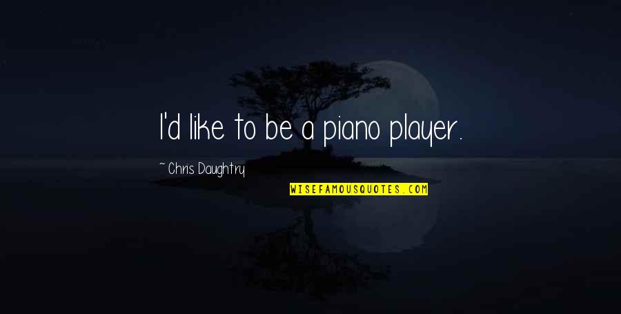 Berprestasi Saat Quotes By Chris Daughtry: I'd like to be a piano player.