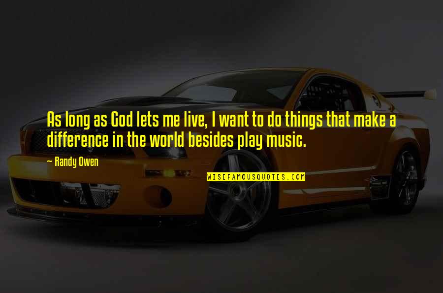 Berpuasa Adalah Quotes By Randy Owen: As long as God lets me live, I Berpuasa Adalah Quotes By Randy Owen: As long as God lets me live, I