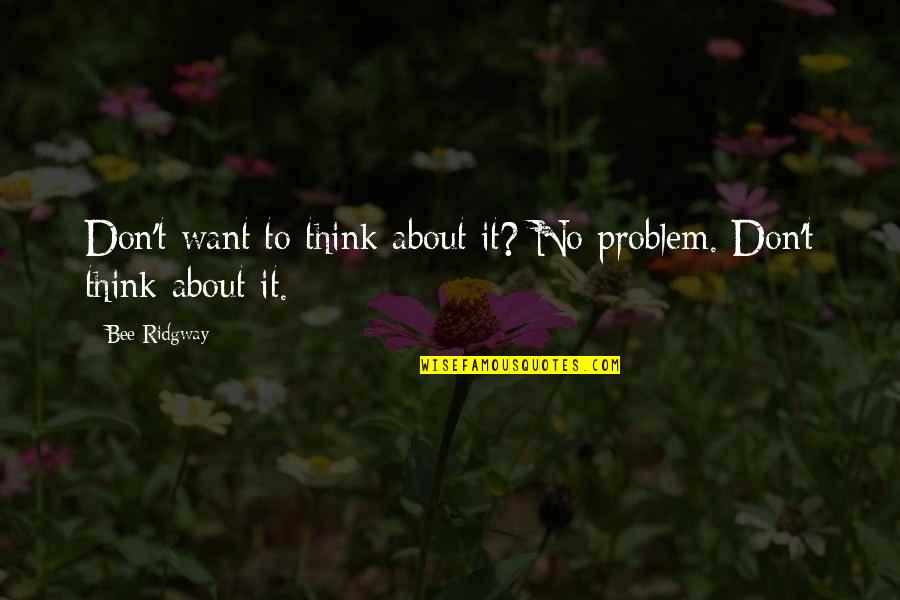 Berpusatkan Quotes By Bee Ridgway: Don't want to think about it? No problem.