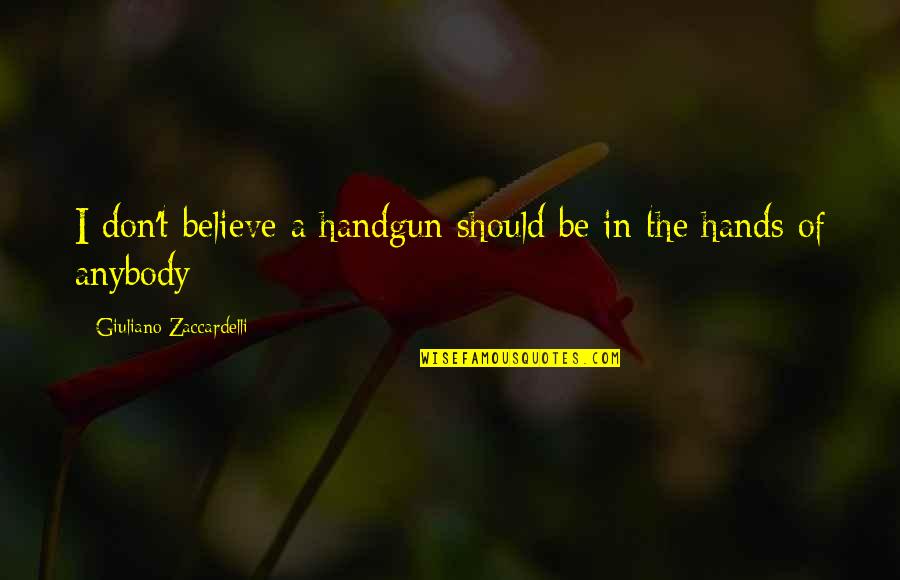 Berpusatkan Quotes By Giuliano Zaccardelli: I don't believe a handgun should be in Berpusatkan Quotes By Giuliano Zaccardelli: I don't believe a handgun should be in