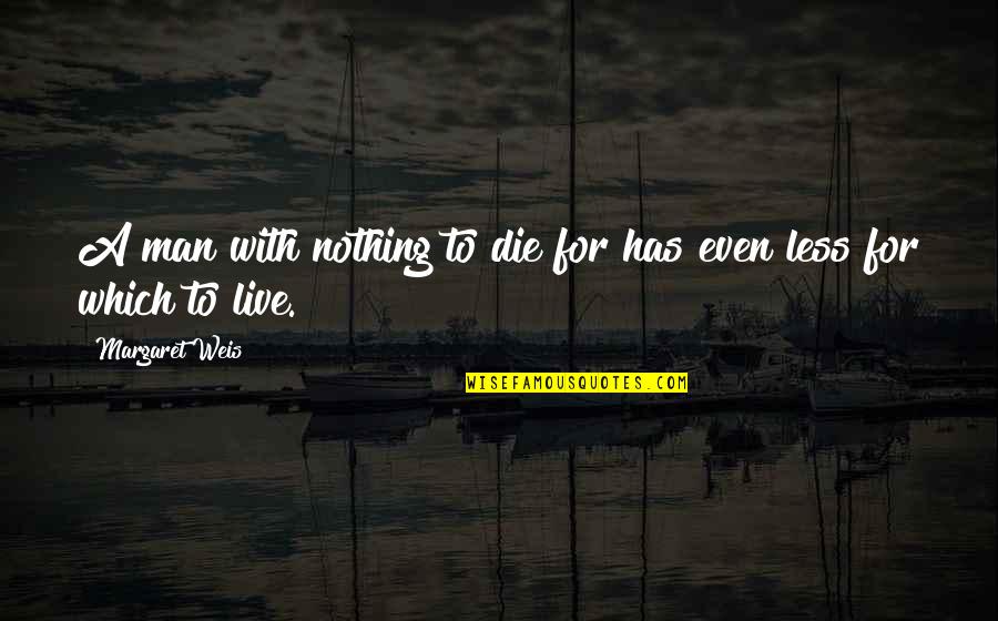 Berpusatkan Quotes By Margaret Weis: A man with nothing to die for has Berpusatkan Quotes By Margaret Weis: A man with nothing to die for has