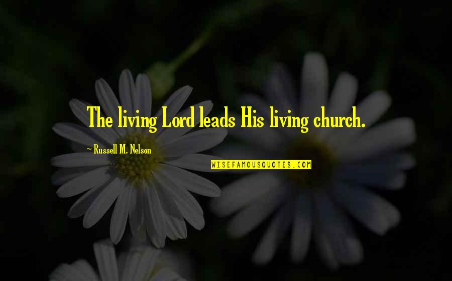 Berpusatkan Quotes By Russell M. Nelson: The living Lord leads His living church. Berpusatkan Quotes By Russell M. Nelson: The living Lord leads His living church.