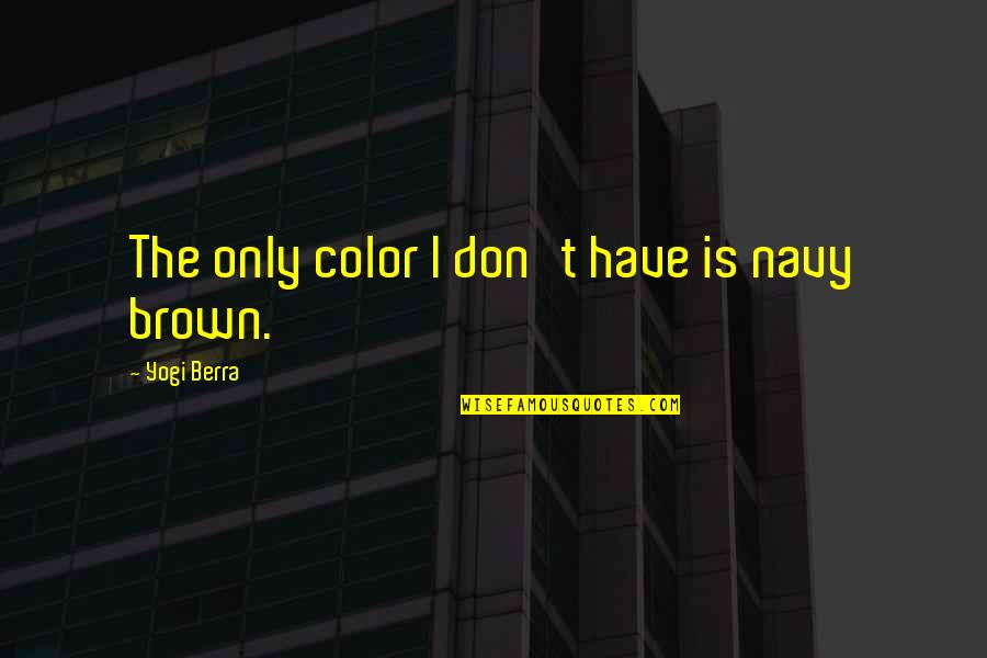 Berra Quotes By Yogi Berra: The only color I don't have is navy Berra Quotes By Yogi Berra: The only color I don't have is navy