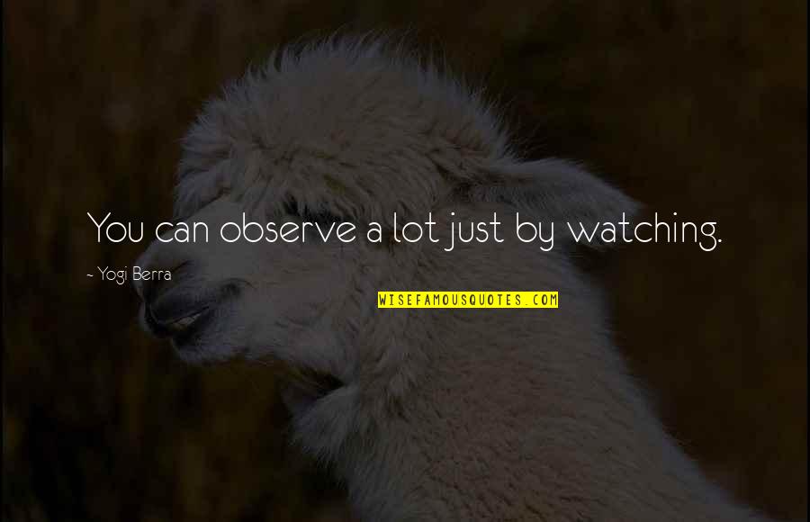 Berra Quotes By Yogi Berra: You can observe a lot just by watching. Berra Quotes By Yogi Berra: You can observe a lot just by watching.