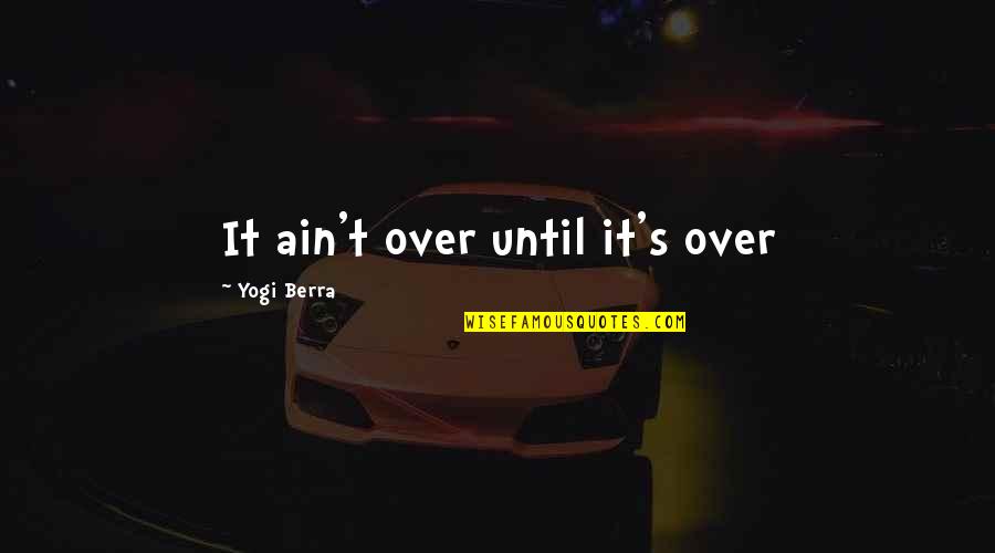 Berra Quotes By Yogi Berra: It ain't over until it's over Berra Quotes By Yogi Berra: It ain't over until it's over