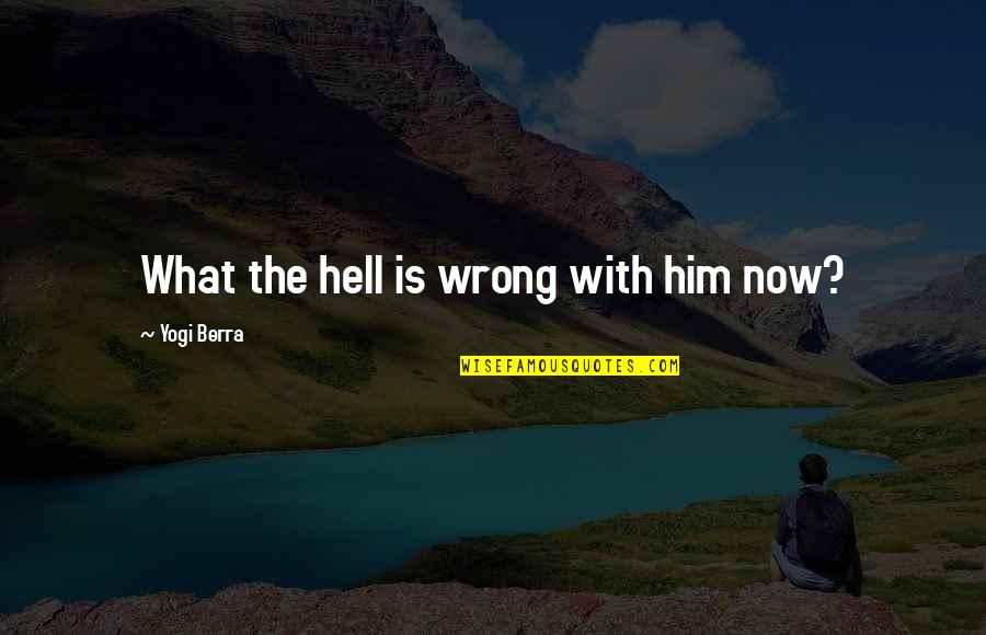 Berra Quotes By Yogi Berra: What the hell is wrong with him now? Berra Quotes By Yogi Berra: What the hell is wrong with him now?