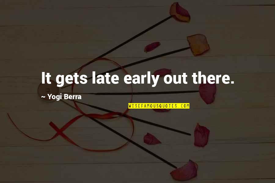 Berra Quotes By Yogi Berra: It gets late early out there. Berra Quotes By Yogi Berra: It gets late early out there.