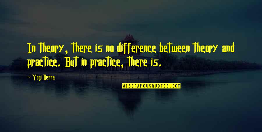 Berra Quotes By Yogi Berra: In theory, there is no difference between theory Berra Quotes By Yogi Berra: In theory, there is no difference between theory