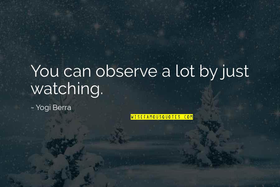 Berra Quotes By Yogi Berra: You can observe a lot by just watching. Berra Quotes By Yogi Berra: You can observe a lot by just watching.