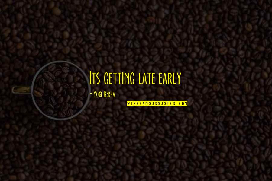 Berra Quotes By Yogi Berra: Its getting late early Berra Quotes By Yogi Berra: Its getting late early