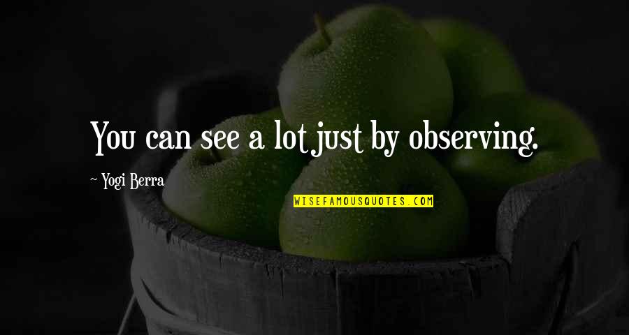 Berra Quotes By Yogi Berra: You can see a lot just by observing. Berra Quotes By Yogi Berra: You can see a lot just by observing.