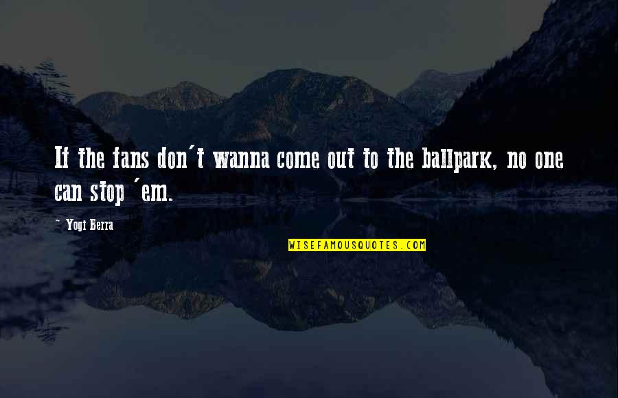Berra Quotes By Yogi Berra: If the fans don't wanna come out to