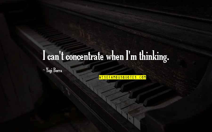 Berra Quotes By Yogi Berra: I can't concentrate when I'm thinking. Berra Quotes By Yogi Berra: I can't concentrate when I'm thinking.