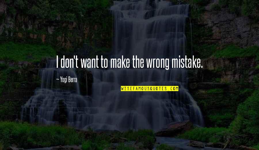 Berra Quotes By Yogi Berra: I don't want to make the wrong mistake. Berra Quotes By Yogi Berra: I don't want to make the wrong mistake.