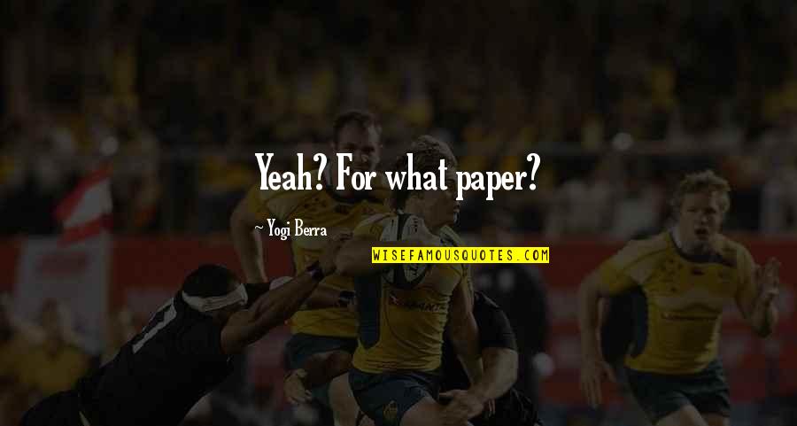 Berra Quotes By Yogi Berra: Yeah? For what paper? Berra Quotes By Yogi Berra: Yeah? For what paper?