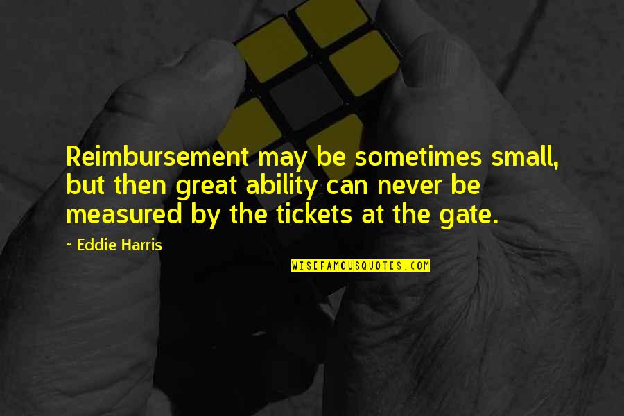 Berrafatos Quotes By Eddie Harris: Reimbursement may be sometimes small, but then great Berrafatos Quotes By Eddie Harris: Reimbursement may be sometimes small, but then great