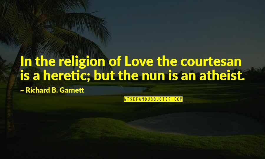 Berrante Sound Quotes By Richard B. Garnett: In the religion of Love the courtesan is