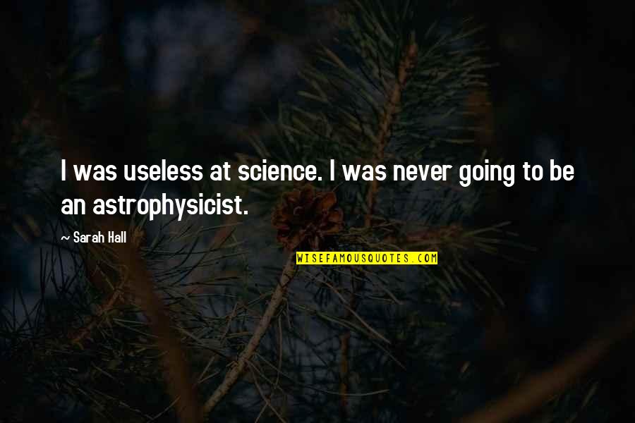 Berrante Sound Quotes By Sarah Hall: I was useless at science. I was never
