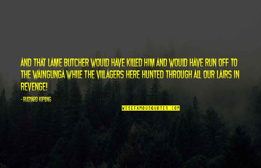 Berrichon Quotes By Rudyard Kipling: And that lame butcher would have killed him Berrichon Quotes By Rudyard Kipling: And that lame butcher would have killed him