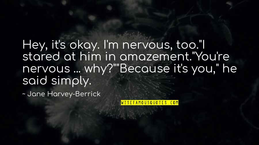 Berrick Quotes By Jane Harvey-Berrick: Hey, it's okay. I'm nervous, too."I stared at