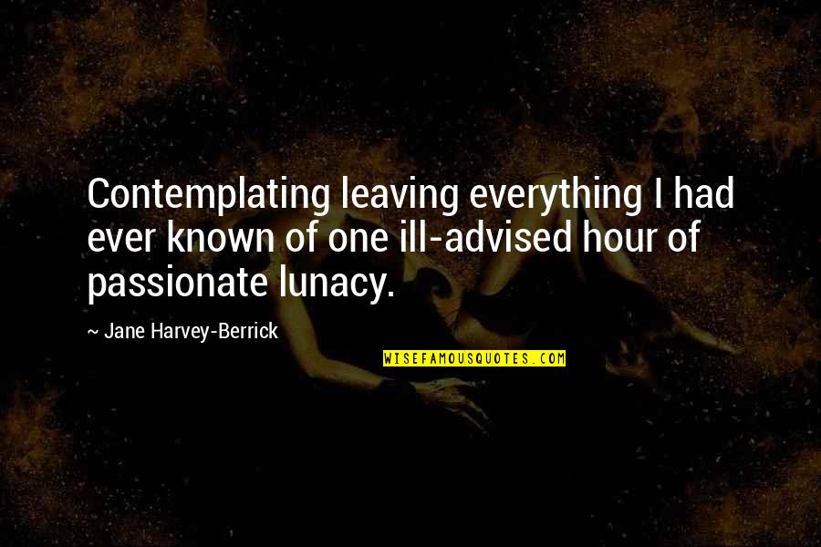 Berrick Quotes By Jane Harvey-Berrick: Contemplating leaving everything I had ever known of