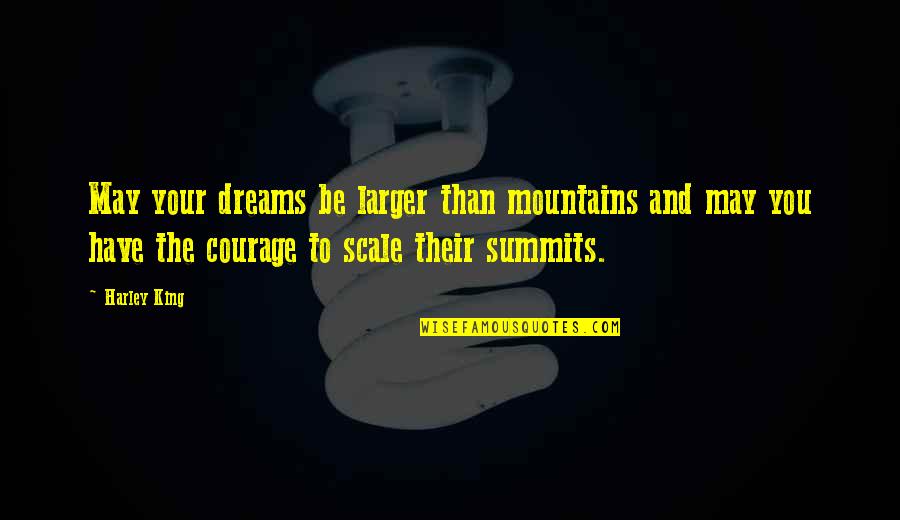 Berridge Metals Quotes By Harley King: May your dreams be larger than mountains and