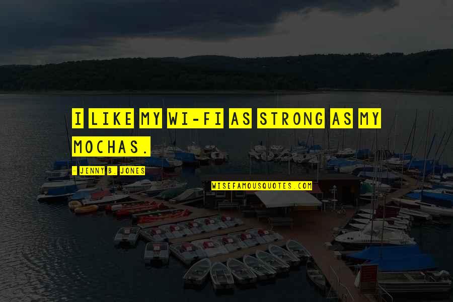 Berried Quotes By Jenny B. Jones: I like my wi-fi as strong as my Berried Quotes By Jenny B. Jones: I like my wi-fi as strong as my